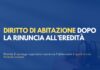 Casa coniugale e successione: perché il diritto di abitazione resta anche dopo la rinuncia