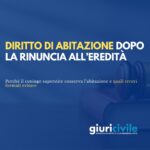 Casa coniugale e successione: perché il diritto di abitazione resta anche dopo la rinuncia