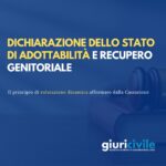 Dichiarazione dello stato di adottabilità e recupero genitoriale: il dovere di una valutazione dinamica