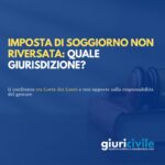 Mancato riversamento imposte di soggiorno: la giurisdizione è della Corte dei Conti. Ma c’è ancora chi dice no.