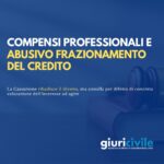 Compensi professionali e abusivo frazionamento del credito: serve una valutazione concreta dell’interesse ad agire