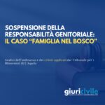 Famiglia nel bosco: perché il Tribunale ha sospeso la responsabilità genitoriale