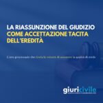 La riassunzione del giudizio da parte dell’erede vale come accettazione tacita