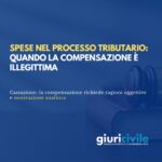 Spese nel processo tributario: quando la compensazione è illegittima