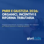 PNRR e Giustizia 2026: organici, incentivi e riforma tributaria