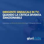 Dirigente sindacale in TV: quando la critica diventa sanzionabile