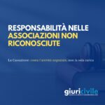 Associazione non riconosciuta: la responsabilità non nasce dalla carica