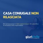 Mancato rilascio della casa coniugale: è “fatto sopravvenuto” idoneo a modificare gli accordi di separazione?