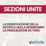 Sezioni Unite: la rinnovazione della notifica nulla interrompe la prescrizione ex tunc