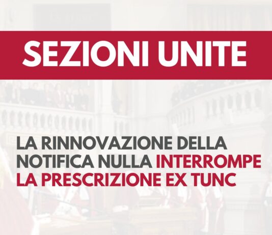 Sezioni Unite: la rinnovazione della notifica nulla interrompe la prescrizione ex tunc