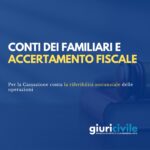 Conti correnti dei familiari e accertamento fiscale, la Cassazione supera l’intestazione formale