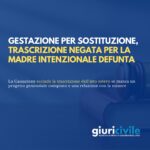 Gestazione per sostituzione, trascrizione negata per la madre intenzionale defunta