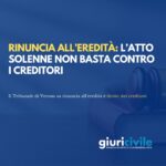 Rinuncia all’eredità: l’atto solenne non basta contro i creditori