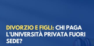 Divorzio e figli: chi paga l’università privata fuori sede?