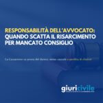 Responsabilità dell’avvocato: quando scatta il risarcimento per mancato consiglio