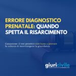 Errore diagnostico prenatale: quando spetta il risarcimento