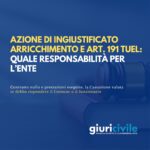Azione di ingiustificato arricchimento e art. 191 TUEL: quale responsabilità per l’ente