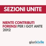 Sezioni Unite: niente contributi forensi per i GOT ante 2012