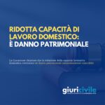 Ridotta capacità di lavoro domestico: è danno patrimoniale autonomamente risarcibile