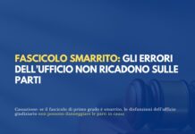 Fascicolo di primo grado smarrito: la disorganizzazione dell’ufficio giudiziario non può danneggiare le parti