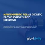 Mantenimento figlio nato fuori dal matrimonio: decreto provvisorio del tribunale è titolo esecutivo immediato