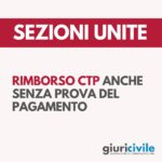 Rimborso CTP anche senza prova del pagamento: le Sezioni Unite