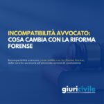 Incompatibilità avvocato: cosa cambia con la riforma forense