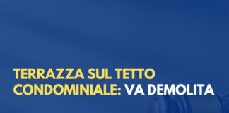 Terrazza sul tetto condominiale senza consenso: il giudice ordina la demolizione
