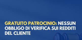 Gratuito patrocinio, l’avvocato non deve verificare i redditi dichiarati dal cliente